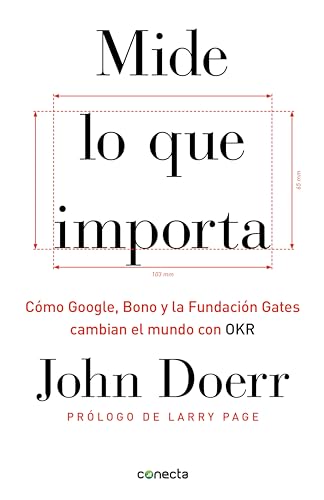 Mide lo que importa: Cómo Google, Bono y la Fundación Gates cambian el mundo con OKR (Spanish Edition)