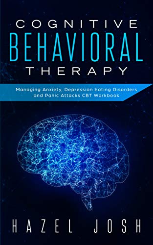 Cognitive Behavioral Therapy: Managing Anxiety, Depression, Eating Disorders and Panic Attacks, CBT Workbook (self help 1)