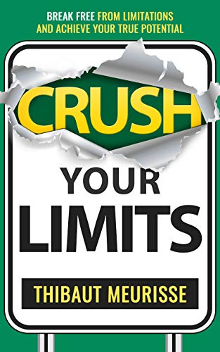 Crush Your Limits: Break Free From Limitations and Achieve Your True Potential (Success principles Book 2)