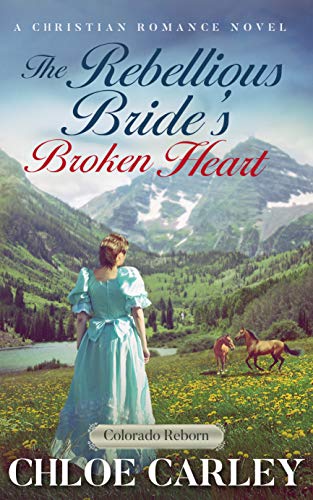 The Rebellious Bride's Broken Heart: An Inspirational Historical Romance Novel (Colorado Reborn Book 5)