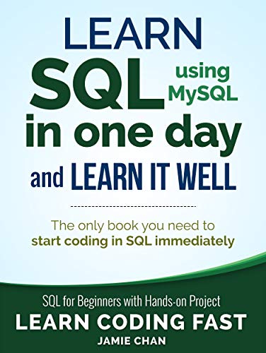 SQL: Learn SQL (using MySQL) in One Day and Learn It Well. SQL for Beginners with Hands-on Project. (Learn Coding Fast with Hands-On Project Book 5)