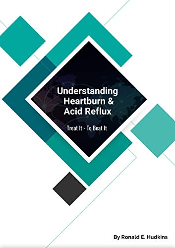 Understand Heartburn and Acid Reflex : Treat It - Beat It (English Edition)