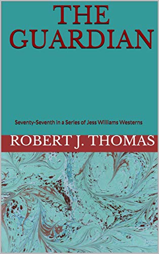 THE GUARDIAN: Seventy-Seventh in a Series of Jess Williams Westerns (A Jess Williams Western Book 77)