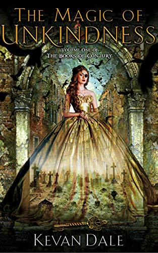 The Magic of Unkindness: The Books of Conjury, Volume One