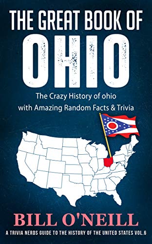 The Great Book of Ohio: The Crazy History of Ohio with Amazing Random Facts & Trivia (A Trivia Nerds Guide to the History of the United States 6) (English Edition)