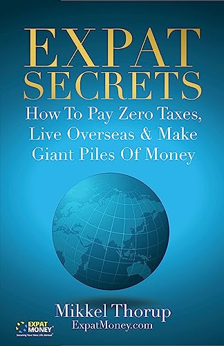 Expat Secrets: How To Pay Zero Taxes, Live Overseas & Make Giant Piles of Money