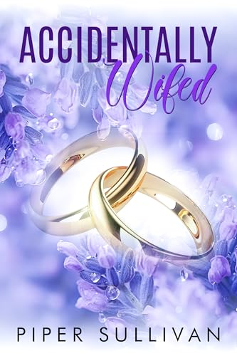 Accidentally Wifed: A Small Town Accidental Marriage Romance (Accidental Hookups Book 4)