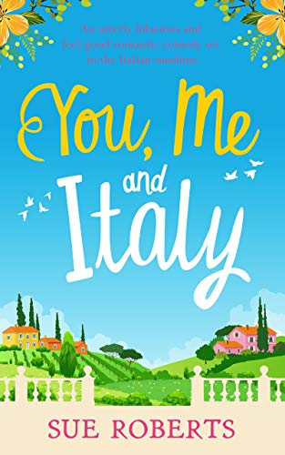 You, Me and Italy: An utterly hilarious and feel good romantic comedy set in the Italian sunshine (Summer Romances)