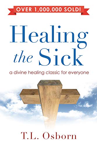 Healing the Sick: A Divine Healing Classic For Everyone