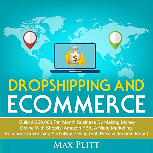 Dropshipping and Ecommerce: Build a $20,000 per Month Business by Making Money Online with Shopify, Amazon FBA, Affiliate Marketing, Facebook Advertising and eBay Selling (+50 Passive Income Ideas): Entrepreneur and Personal Branding 101