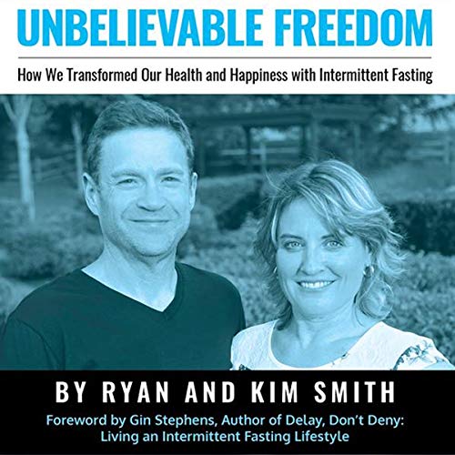 Unbelievable Freedom: How We Transformed Our Health and Happiness with Intermittent Fasting