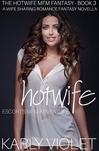 Hotwife Escort’s MFM Adventure - A Wife Sharing Romance Fantasy Novella (The Hotwife MFM Fantasy Book 3)