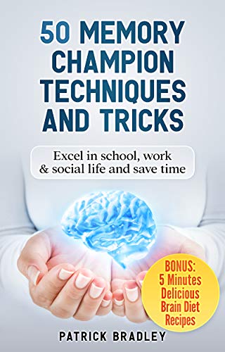 50 Memory Champion Techniques and Tricks: Excel in School, Work & Social Life and Save Time