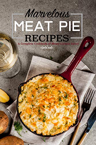 Marvelous Meat Pie Recipes: A Complete Cookbook of Meaty-Licious Ideas!