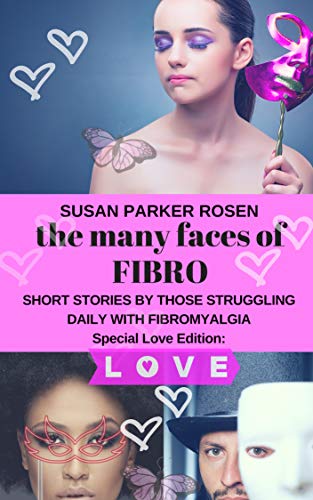 The Many Faces of FIBRO: Short Stories by Those Struggling Daily With FIBROMYALGIA - Special LOVE edition (English Edition)