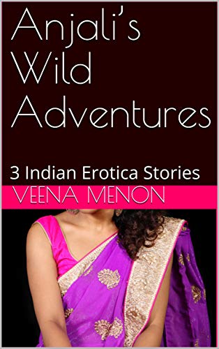 Anjali’s Wild Adventures: 3 Indian Erotica Stories