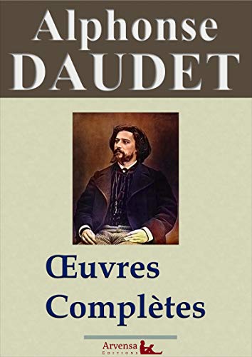 Alphonse Daudet : Oeuvres complètes | 80 titres annotés, illustrés, augmentés: Les Lettres de mon Moulin, Tartarin de Tarascon, Les Contes du Lundi, Le Petit Chose,... (French Edition)