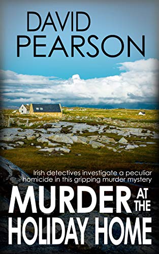 MURDER AT THE HOLIDAY HOME: Irish detectives investigate a peculiar homicide in this gripping murder mystery (The Galway Homicides Book 7)
