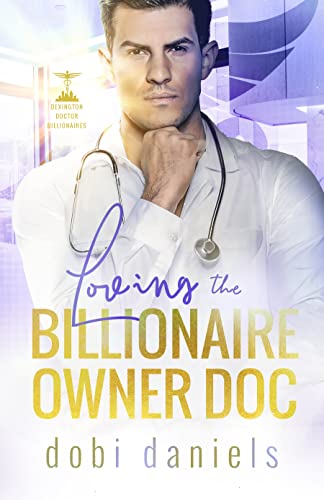 Loving the Billionaire Owner Doc (Dexington Doctor Billionaires Book 2)
