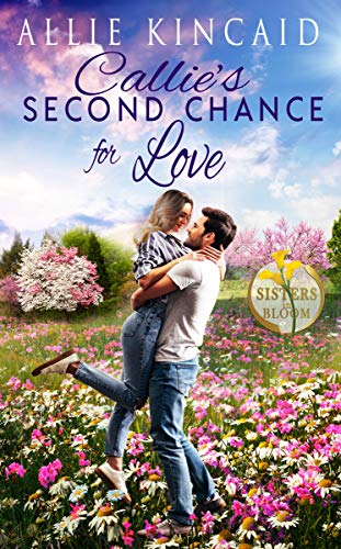 Callie's Second Chance for Love: A Sweet Small-Town Romance (Sisters in Bloom Book 1)