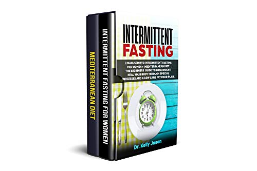 Intermittent Fasting: 2 Manuscripts: Intermittent Fasting for Women + Mediterranean Diet. The beginners guide to lose weight, heal your body through special processes and a low Carb fat food plan.