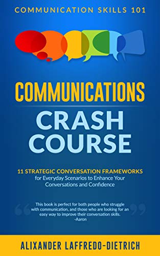 Communications Crash Course: 11 Strategic Conversation Frameworks for Everyday Scenarios to Enhance Your Conversations and Confidence (Communication Skills 101) (English Edition)