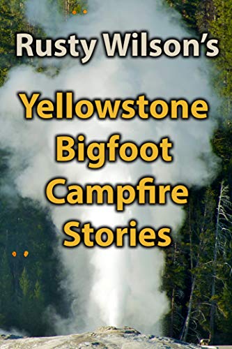 Yellowstone Bigfoot Campfire Stories (Rusty Wilson's Bigfoot Campfire Stories)