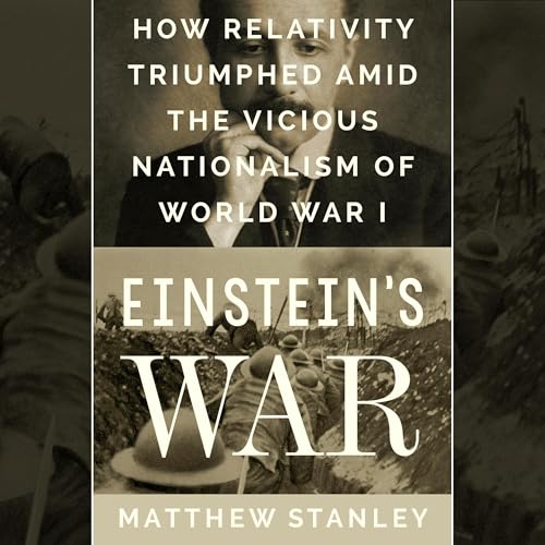 Einstein's War: How Relativity Triumphed Amid the Vicious Nationalism of World War I