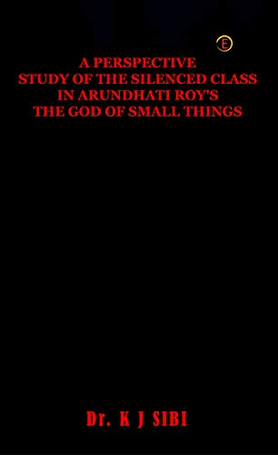 A Perspective Study Of The Silenced Class In Arundhati Roy's The God Of Small Things