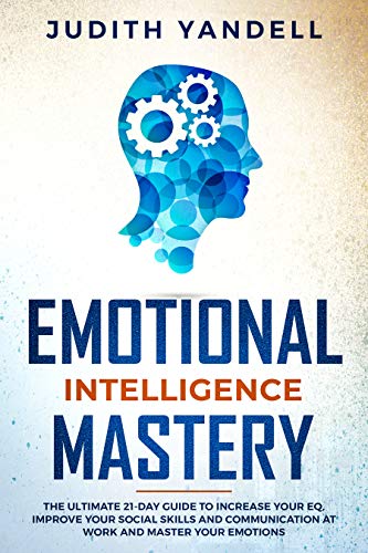Emotional Intelligence Mastery: The Ultimate 21-Day Guide to Increase your EQ, Improve your Social Skills and Communication at Work and Master Your Emotions (English Edition)