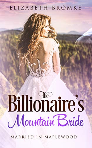 The Billionaire's Mountain Bride: Married in Maplewood (Maplewood Book 4)