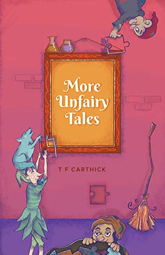 More Unfairy Tales: 5 more fairy tales retold (Carthick's Unfairy Tales Book 2)