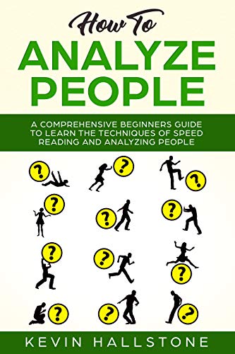 How to Analyze People: A Comprehensive Beginners Guide to Learn the Techniques of Speed Reading and Analyzing People