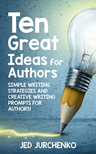 Ten Great Ideas for Authors: Simple writing strategies and creative writing prompts for authors!