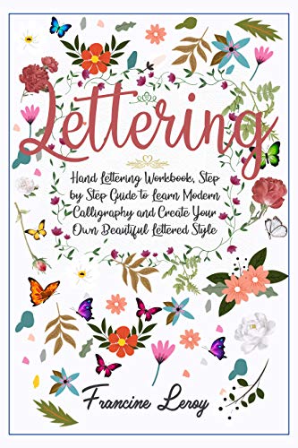 Lettering: Hand Lettering Workbook, Step by Step Guide to Modern Calligraphy and Create Your Own Beautiful Lettered Style