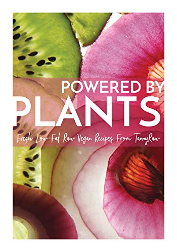 Powered By Plants: Fresh Low-Fat Raw Vegan Recipes From TannyRaw