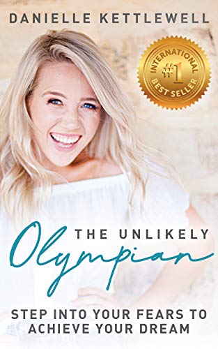 The Unlikely Olympian: Step into Your Fears To Achieve Your Dream