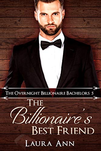 "The Billionaire's Best Friend": a sweet billionaire romance (The Overnight Billionaire Bachelors Book 5)