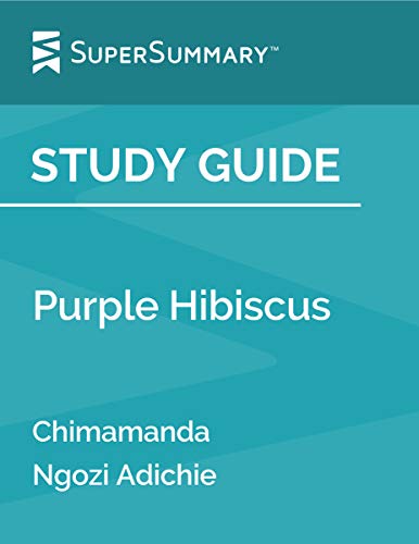 Study Guide: Purple Hibiscus by Chimamanda Ngozi Adichie (SuperSummary)