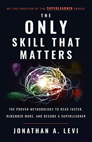 The Only Skill that Matters: The Proven Methodology to Read Faster, Remember More, and Become a SuperLearner