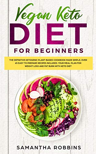 VEGAN KETO DIET FOR BEGINNERS: The definitive ketogenic plant-based cookbook made simple, over 65 easy to prepare recipes included. Your meal plan for weight loss and fat burn with keto diet