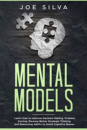 Mental Models: Learn How to Improve Decision Making, Problem Solving, Develop Better Strategic Thinking and Reasoning Ability to Avoid Cognitive Biases