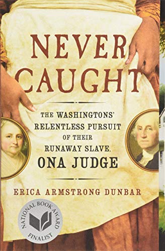 [Erica Armstrong Dunbar] Never Caught: The Washingtons' Relentless Pursuit of Their Runaway Slave, Ona Judge - Paperback