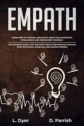 EMPATH: Learn How To Control Negativity Using Your Emotional Intelligence and Rediscover Yourself.The UltimateGuide with the Right Tools for Empathic Healing,Stop ... and MakingFriends (English Edition)