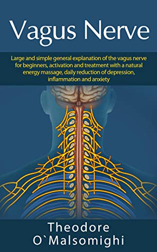 Vagus Nerve: Large and simple general explanation of the vagus nerve for beginners, activation and treatment with a natural energy massage, daily reduction of depression, inflammation and anxiety