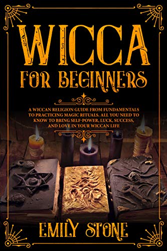 Wicca for Beginners: A Wiccan Religion Guide from Fundamentals to Practicing Magic Rituals. All You Need to Know to Bring Self-Power, Luck, Success, and Love in Your Wiccan Life (English Edition)