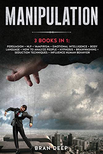 Manipulation: 3 BOOKS IN 1: Persuasion + NLP + Emotional Intelligence + Body Language + How to Analyze People + Hypnosis + Brainwashing + Seduction Techniques + Influence Human Behavior