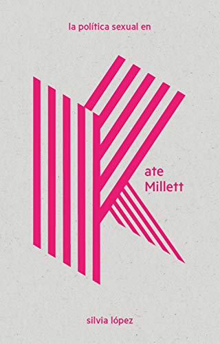 La política sexual en Kate Millett (LAS Imprescindibles nº 2) (Spanish Edition)