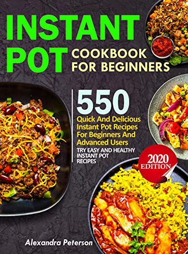 INSTANT POT COOKBOOK FOR BEGINNERS: 550 Quick and Delicious Instant Pot Recipes for Beginners and Advanced Users, TRY EASY AND HEALTHY INSTANT POT RECIPES 2020 EDITION