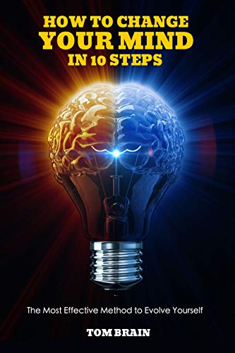 How to Change Your Mind in 10 Steps: The Most Effective Method to Evolve yourself